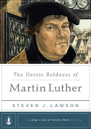 [A Long Line of Godly Men Profile 01] • The Heroic Boldness of Martin Luther (A Long Line of Godly Men Series Book 5)